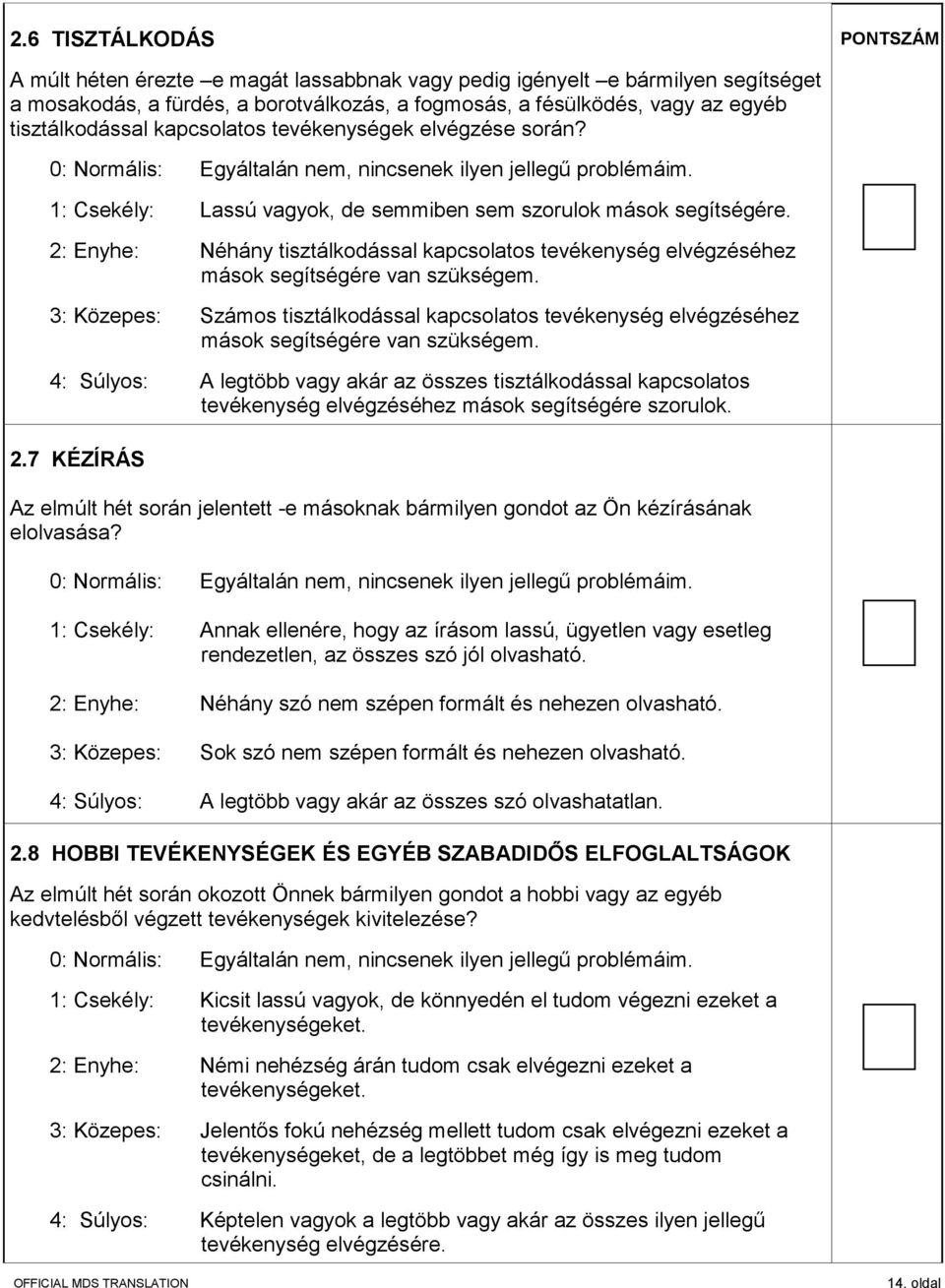 2: Enyhe: Néhány tisztálkodással kapcsolatos tevékenység elvégzéséhez mások segítségére van szükségem.