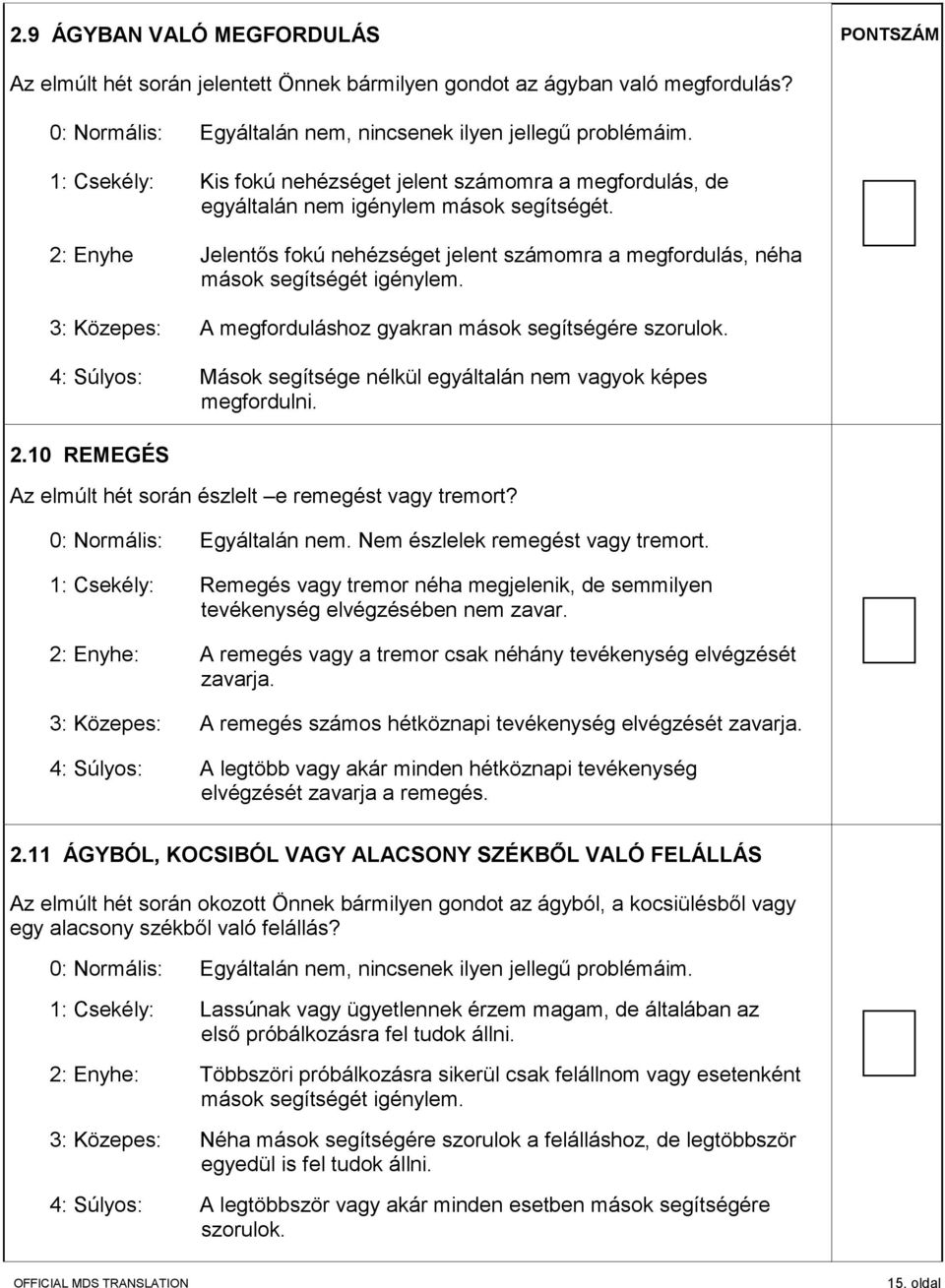 2: Enyhe Jelentős fokú nehézséget jelent számomra a megfordulás, néha mások segítségét igénylem. 3: Közepes: A megforduláshoz gyakran mások segítségére szorulok.