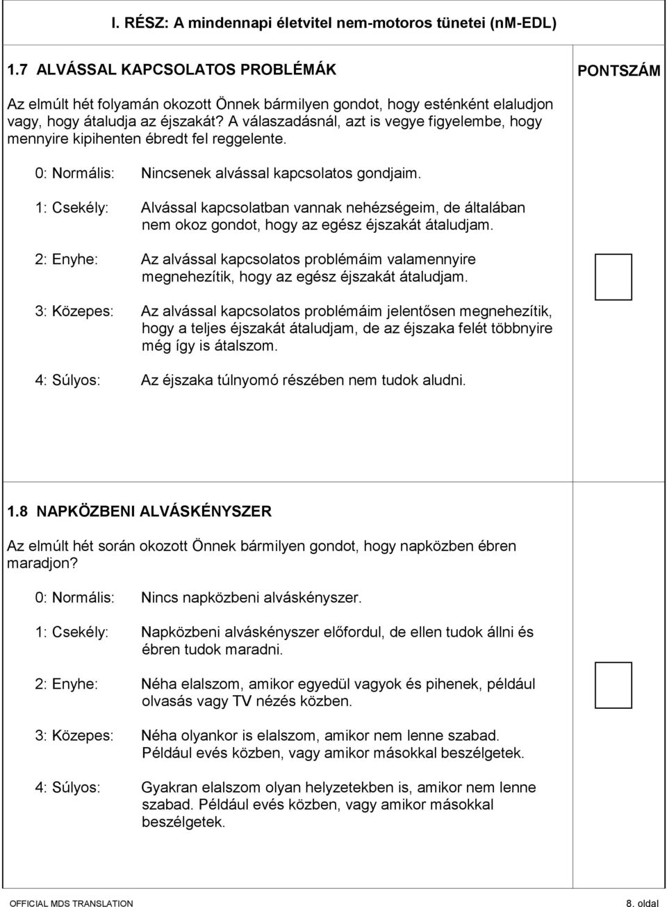 A válaszadásnál, azt is vegye figyelembe, hogy mennyire kipihenten ébredt fel reggelente. 0: Normális: Nincsenek alvással kapcsolatos gondjaim.