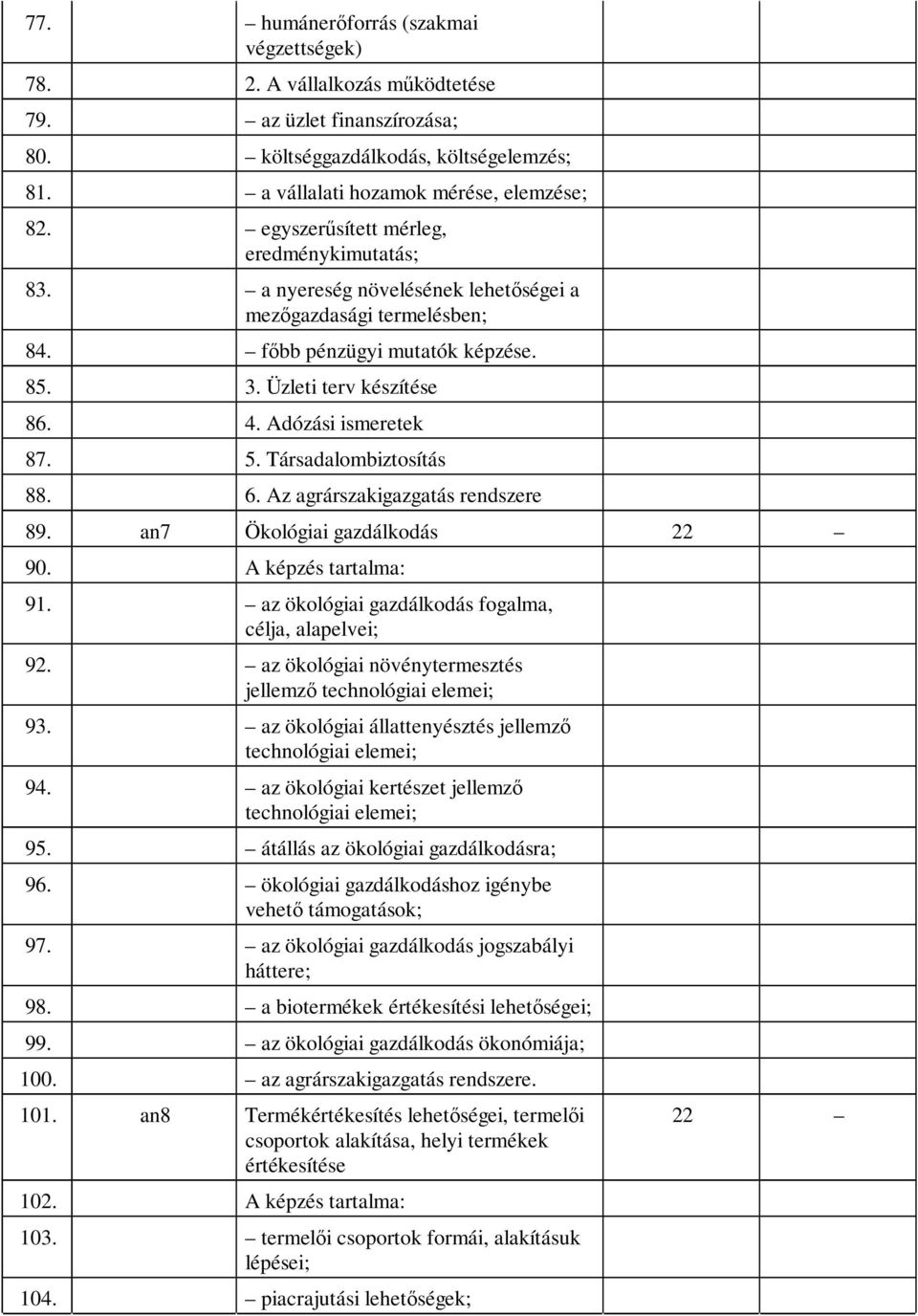 Adózási ismeretek 87. 5. Társadalombiztosítás 88. 6. Az agrárszakigazgatás rendszere 89. an7 Ökológiai gazdálkodás 22 90. A képzés tartalma: 91. az ökológiai gazdálkodás fogalma, célja, alapelvei; 92.