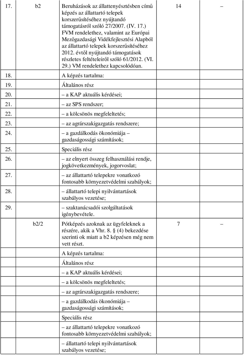 ) VM rendelethez kapcsolódóan. 18. A képzés tartalma: 19. Általános rész 20. a KAP aktuális kérdései; 21. az SPS rendszer; 22. a kölcsönös megfeleltetés; 23. az agrárszakigazgatás rendszere; 24.