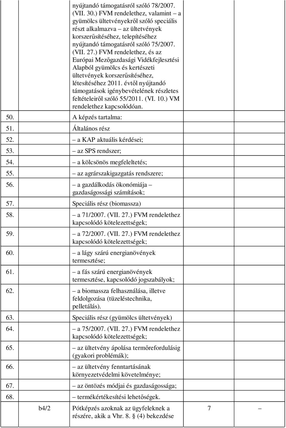 ) FVM rendelethez, és az Európai Mezőgazdasági Vidékfejlesztési Alapból gyümölcs és kertészeti ültetvények korszerűsítéséhez, létesítéséhez 2011.