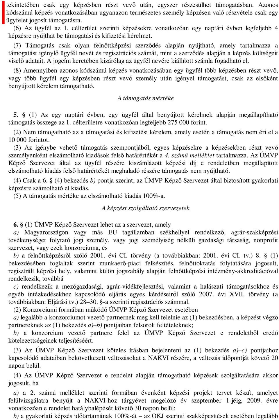 célterület szerinti képzésekre vonatkozóan egy naptári évben legfeljebb 4 képzésre nyújthat be támogatási és kifizetési kérelmet.