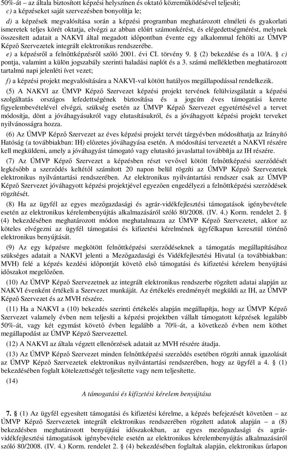 egy alkalommal feltölti az ÚMVP Képző Szervezetek integrált elektronikus rendszerébe. e) a képzésről a felnőttképzésről szóló 2001. évi CI. törvény 9. (2) bekezdése és a 10/A.