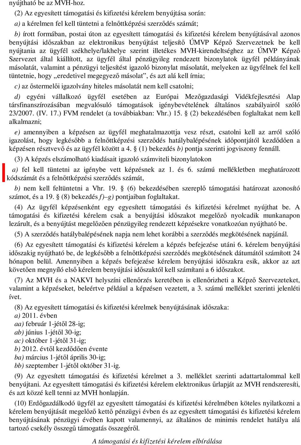 kifizetési kérelem benyújtásával azonos benyújtási időszakban az elektronikus benyújtást teljesítő ÚMVP Képző Szervezetnek be kell nyújtania az ügyfél székhelye/lakhelye szerint illetékes