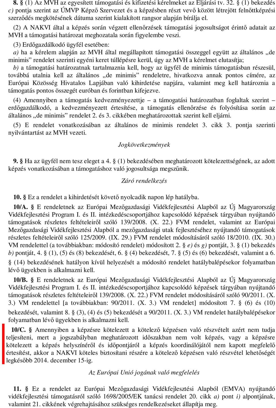 (2) A NAKVI által a képzés során végzett ellenőrzések támogatási jogosultságot érintő adatait az MVH a támogatási határozat meghozatala során figyelembe veszi.