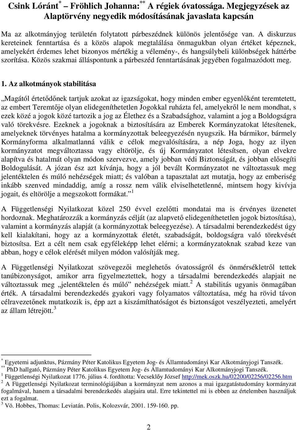 A diskurzus kereteinek fenntartása és a közös alapok megtalálása önmagukban olyan értéket képeznek, amelyekért érdemes lehet bizonyos mértékig a vélemény-, és hangsúlybeli különbségek háttérbe