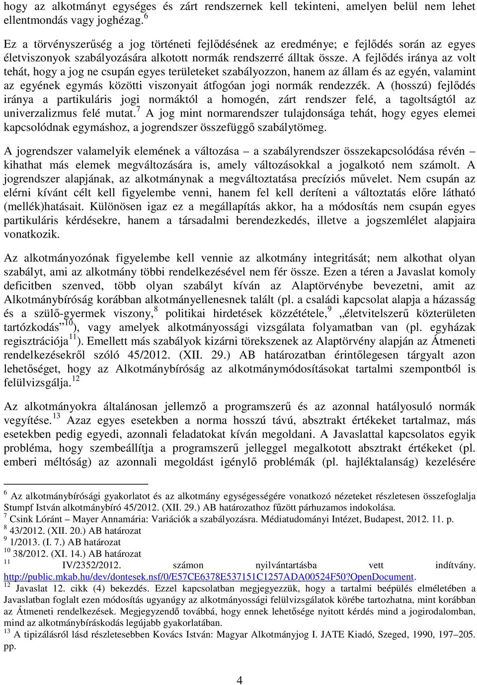 A fejlődés iránya az volt tehát, hogy a jog ne csupán egyes területeket szabályozzon, hanem az állam és az egyén, valamint az egyének egymás közötti viszonyait átfogóan jogi normák rendezzék.