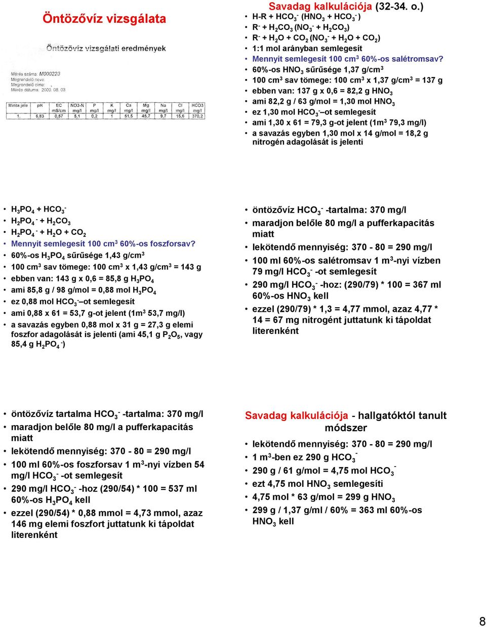 60%os H 3 sűrűsége 1,37 g/cm 3 100 cm 3 sav tömege: 100 cm 3 x 1,37 g/cm 3 = 137 g ebben van: 137 g x 0,6 = 82,2 g H 3 ami 82,2 g / 63 g/mol = 1,30 mol H 3 ez 1,30 mol HCO 3 ot semlegesít ami 1,30 x