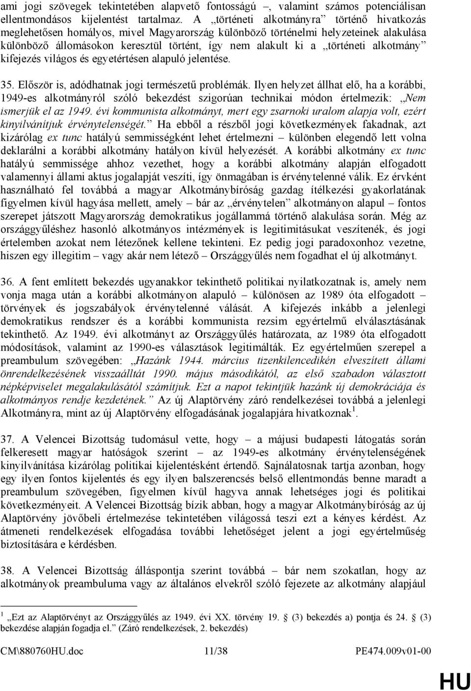 történeti alkotmány kifejezés világos és egyetértésen alapuló jelentése. 35. Elıször is, adódhatnak jogi természető problémák.