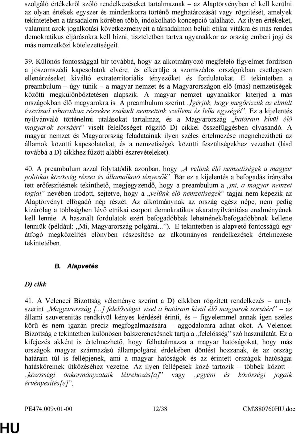 Az ilyen értékeket, valamint azok jogalkotási következményeit a társadalmon belüli etikai vitákra és más rendes demokratikus eljárásokra kell bízni, tiszteletben tartva ugyanakkor az ország emberi