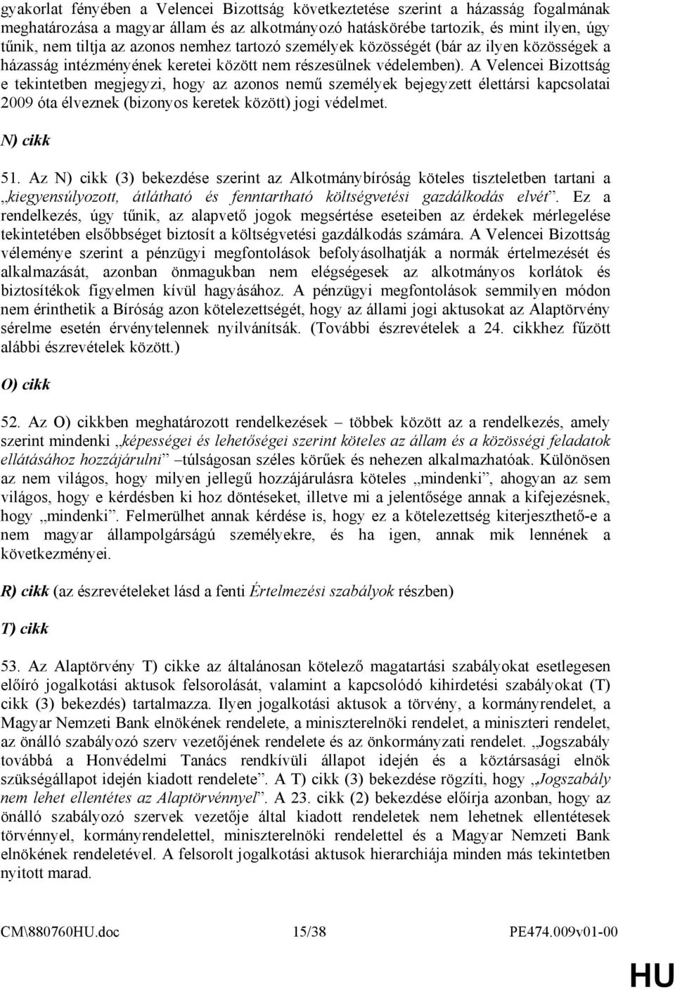 A Velencei Bizottság e tekintetben megjegyzi, hogy az azonos nemő személyek bejegyzett élettársi kapcsolatai 2009 óta élveznek (bizonyos keretek között) jogi védelmet. N) cikk 51.