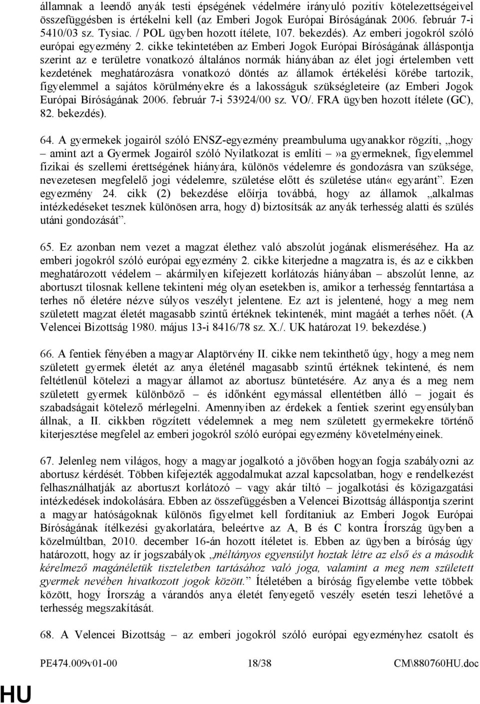 cikke tekintetében az Emberi Jogok Európai Bíróságának álláspontja szerint az e területre vonatkozó általános normák hiányában az élet jogi értelemben vett kezdetének meghatározásra vonatkozó döntés