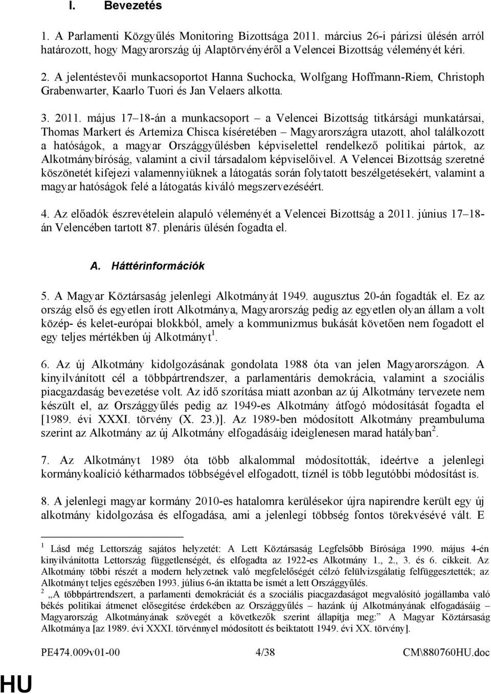 május 17 18-án a munkacsoport a Velencei Bizottság titkársági munkatársai, Thomas Markert és Artemiza Chisca kíséretében Magyarországra utazott, ahol találkozott a hatóságok, a magyar Országgyőlésben