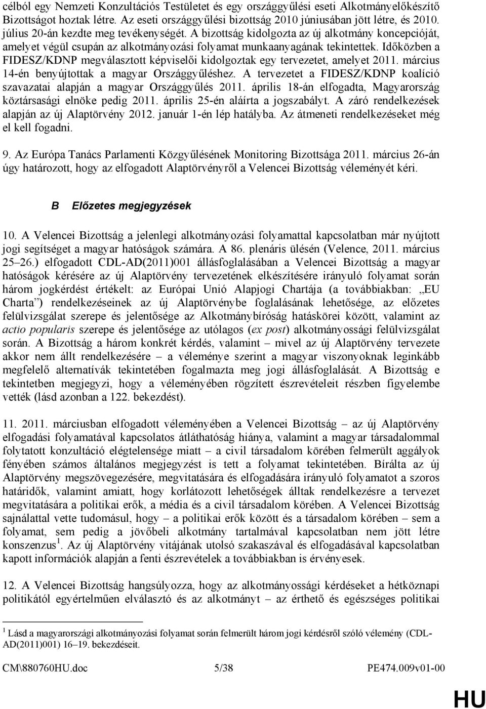 Idıközben a FIDESZ/KDNP megválasztott képviselıi kidolgoztak egy tervezetet, amelyet 2011. március 14-én benyújtottak a magyar Országgyőléshez.