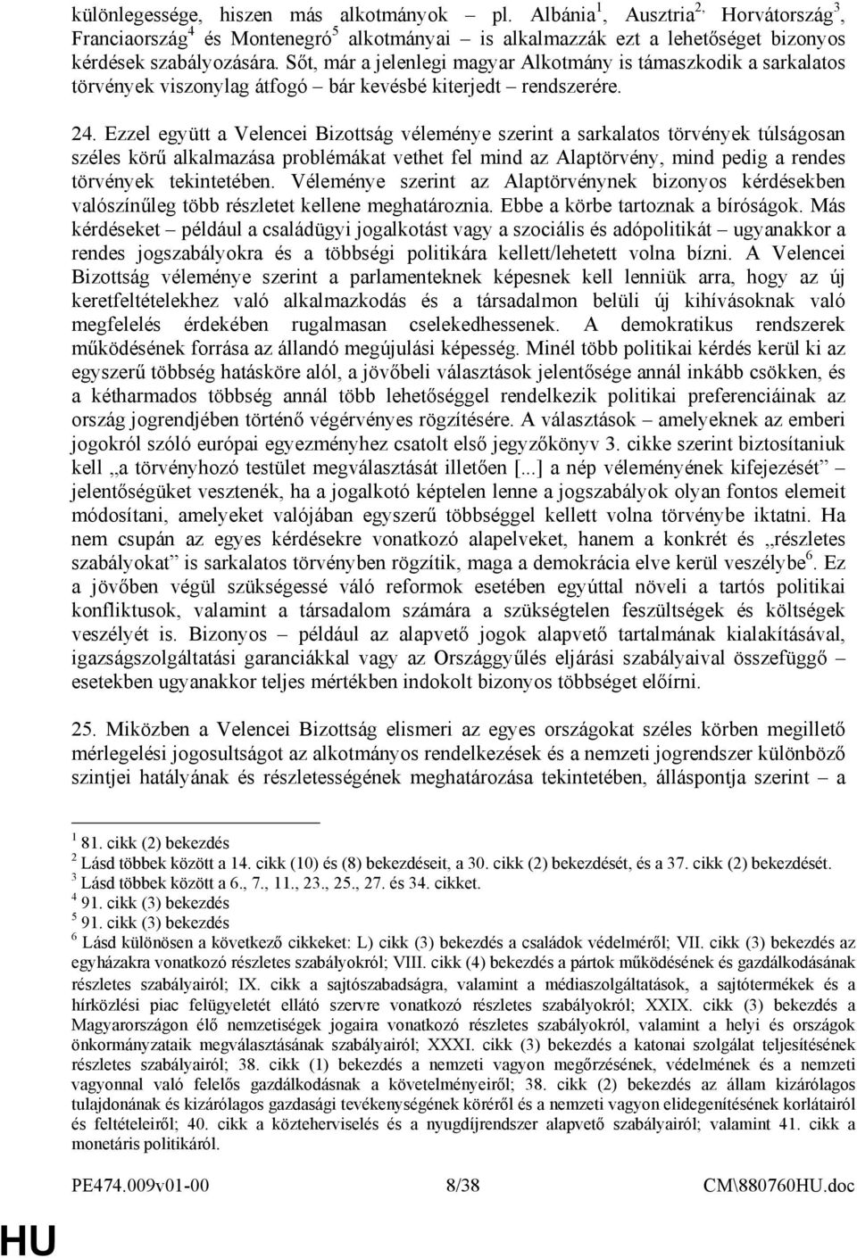 Ezzel együtt a Velencei Bizottság véleménye szerint a sarkalatos törvények túlságosan széles körő alkalmazása problémákat vethet fel mind az Alaptörvény, mind pedig a rendes törvények tekintetében.