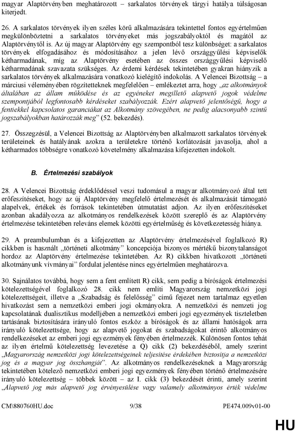 Az új magyar Alaptörvény egy szempontból tesz különbséget: a sarkalatos törvények elfogadásához és módosításához a jelen lévı országgyőlési képviselık kétharmadának, míg az Alaptörvény esetében az