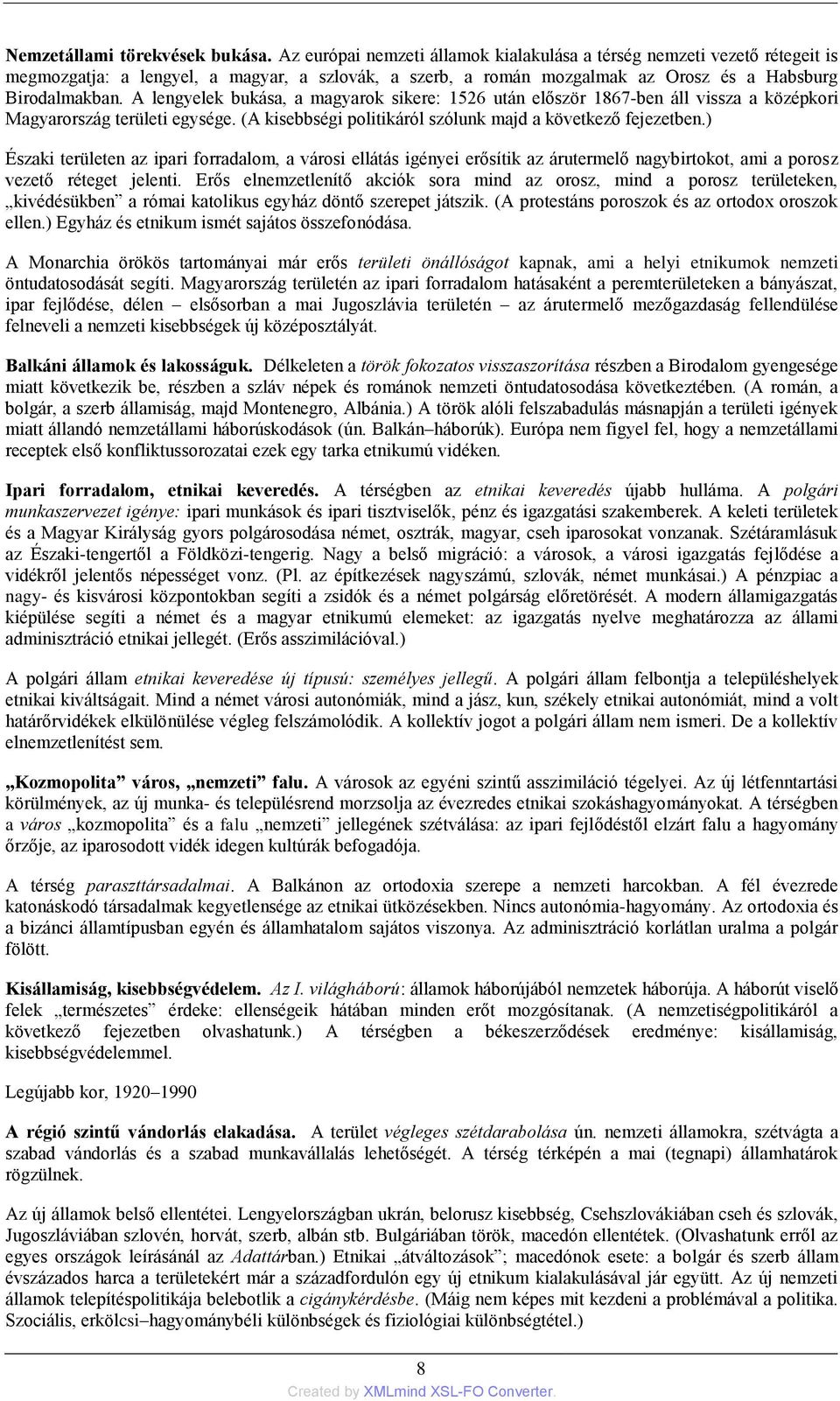 A lengyelek bukása, a magyarok sikere: 1526 után először 1867-ben áll vissza a középkori Magyarország területi egysége. (A kisebbségi politikáról szólunk majd a következő fejezetben.