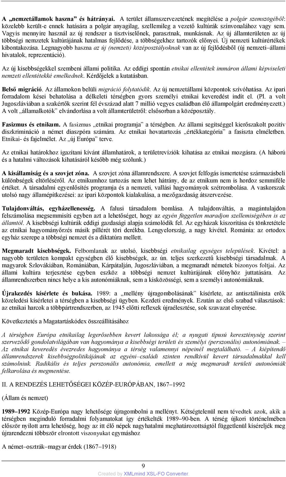 Vagyis mennyire használ az új rendszer a tisztviselőnek, parasztnak, munkásnak. Az új államterületen az új többségi nemzetek kultúrájának hatalmas fejlődése, a többségekhez tartozók előnyei.