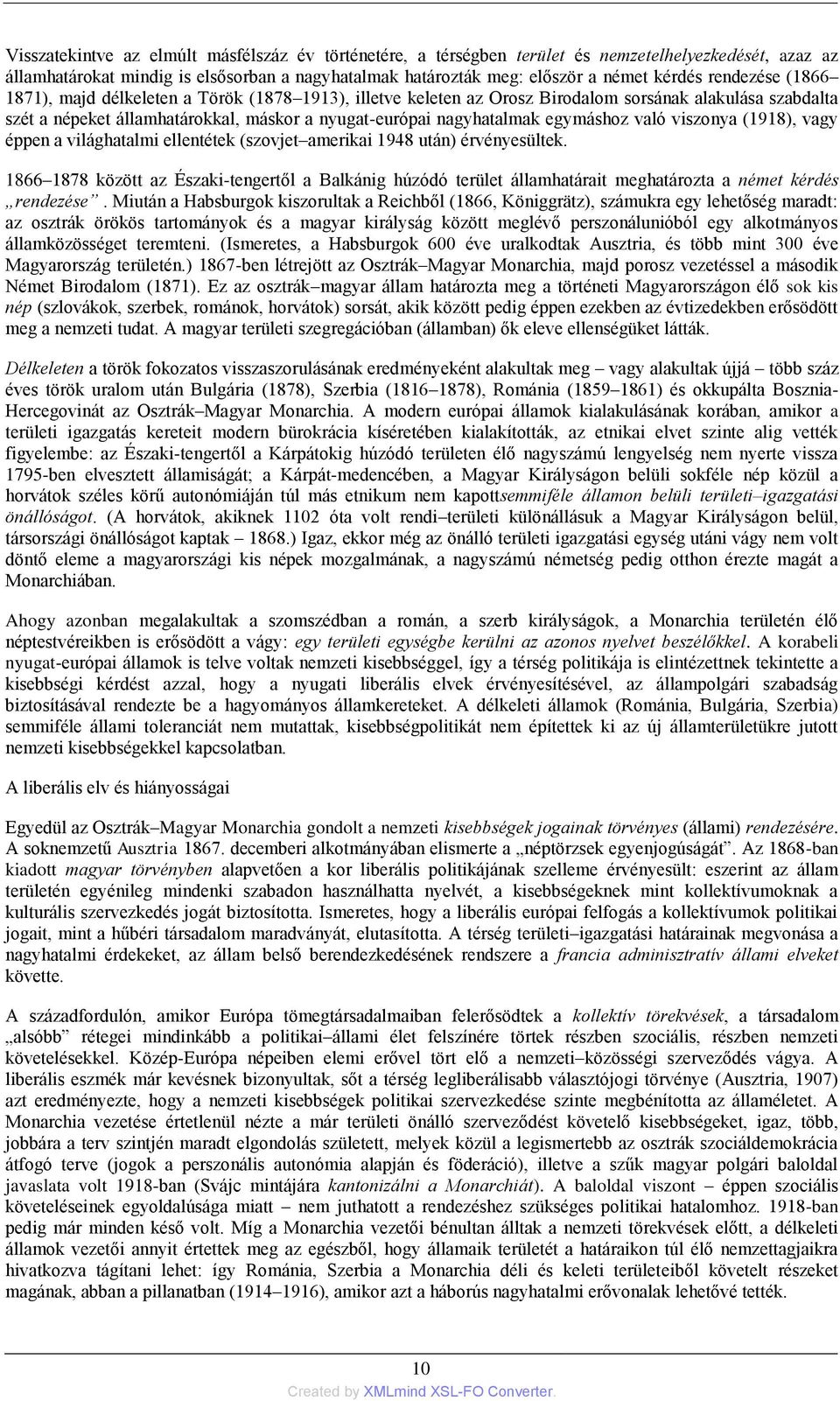 egymáshoz való viszonya (1918), vagy éppen a világhatalmi ellentétek (szovjet amerikai 1948 után) érvényesültek.