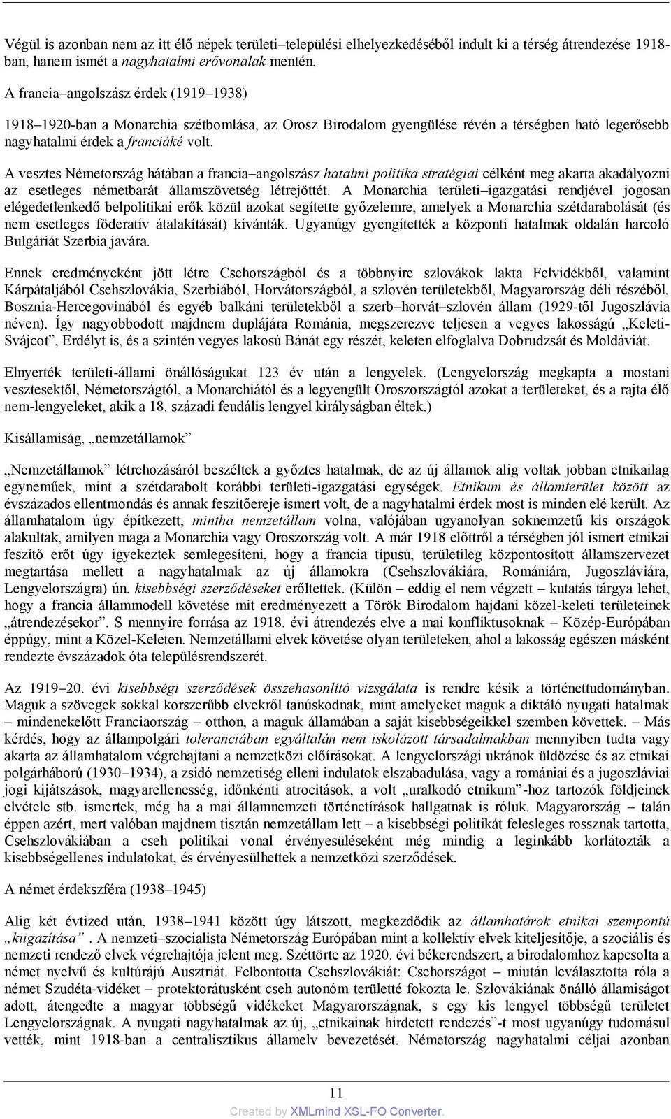 A vesztes Németország hátában a francia angolszász hatalmi politika stratégiai célként meg akarta akadályozni az esetleges németbarát államszövetség létrejöttét.