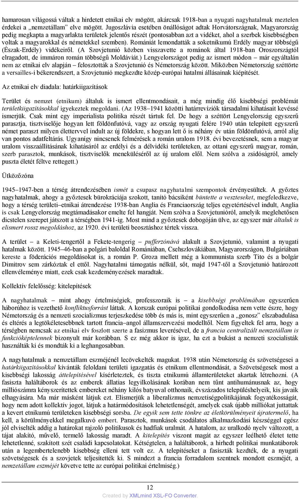magyarokkal és németekkel szemben). Romániát lemondatták a soketnikumú Erdély magyar többségű (Észak-Erdély) vidékeiről.