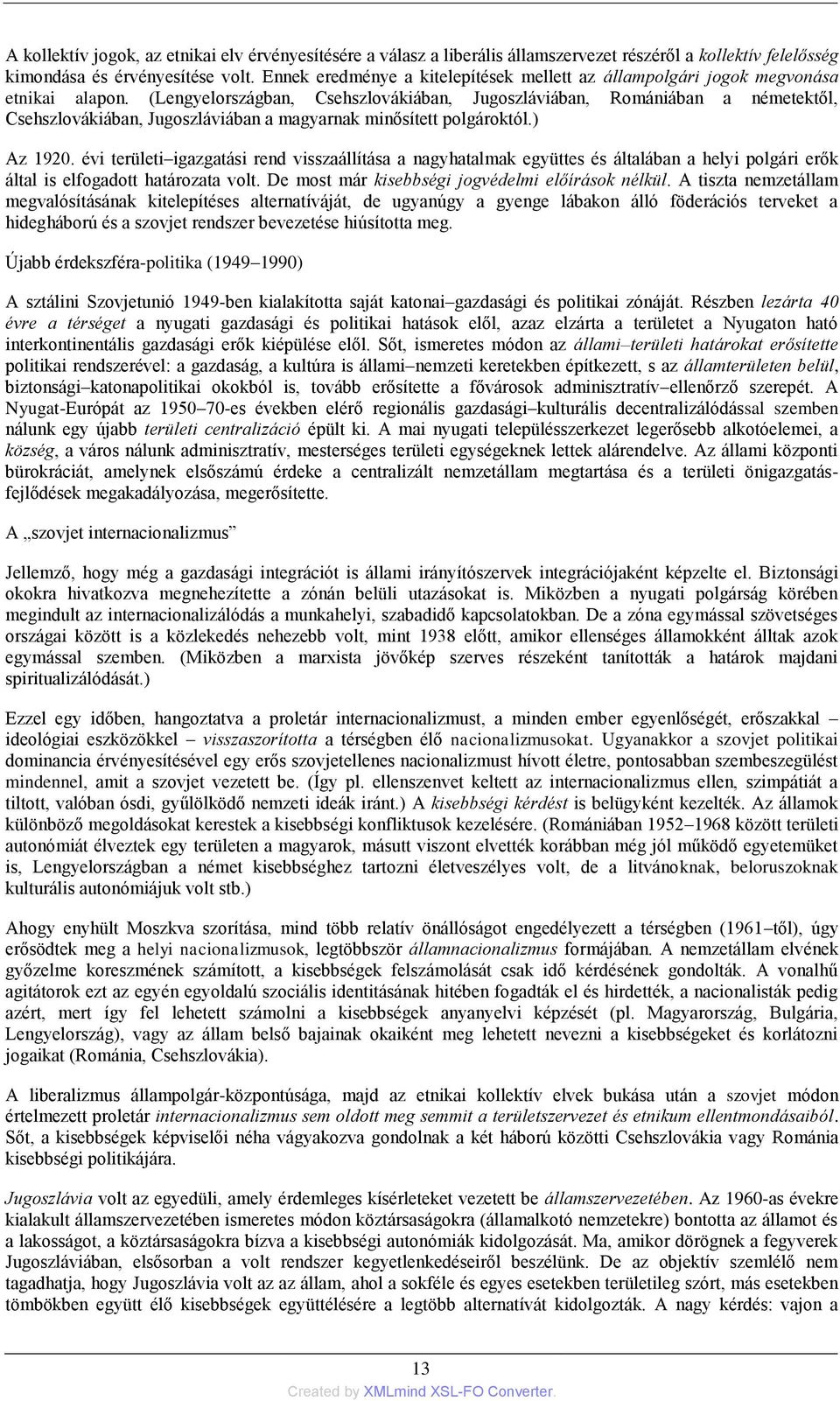 (Lengyelországban, Csehszlovákiában, Jugoszláviában, Romániában a németektől, Csehszlovákiában, Jugoszláviában a magyarnak minősített polgároktól.) Az 1920.