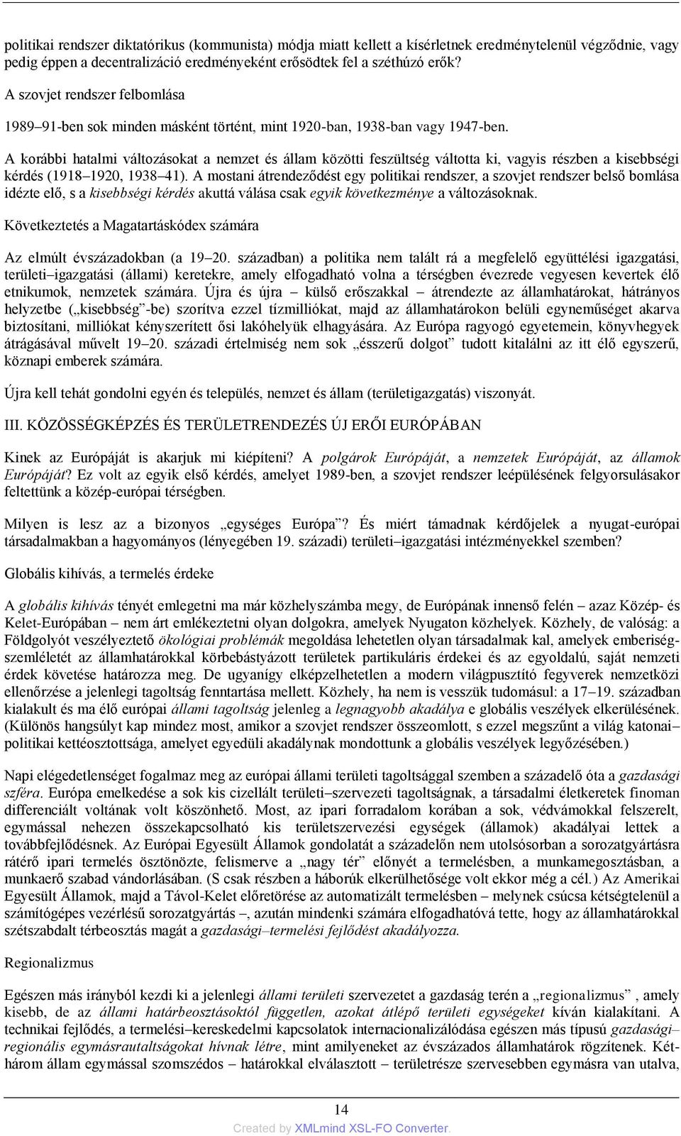 A korábbi hatalmi változásokat a nemzet és állam közötti feszültség váltotta ki, vagyis részben a kisebbségi kérdés (1918 1920, 1938 41).
