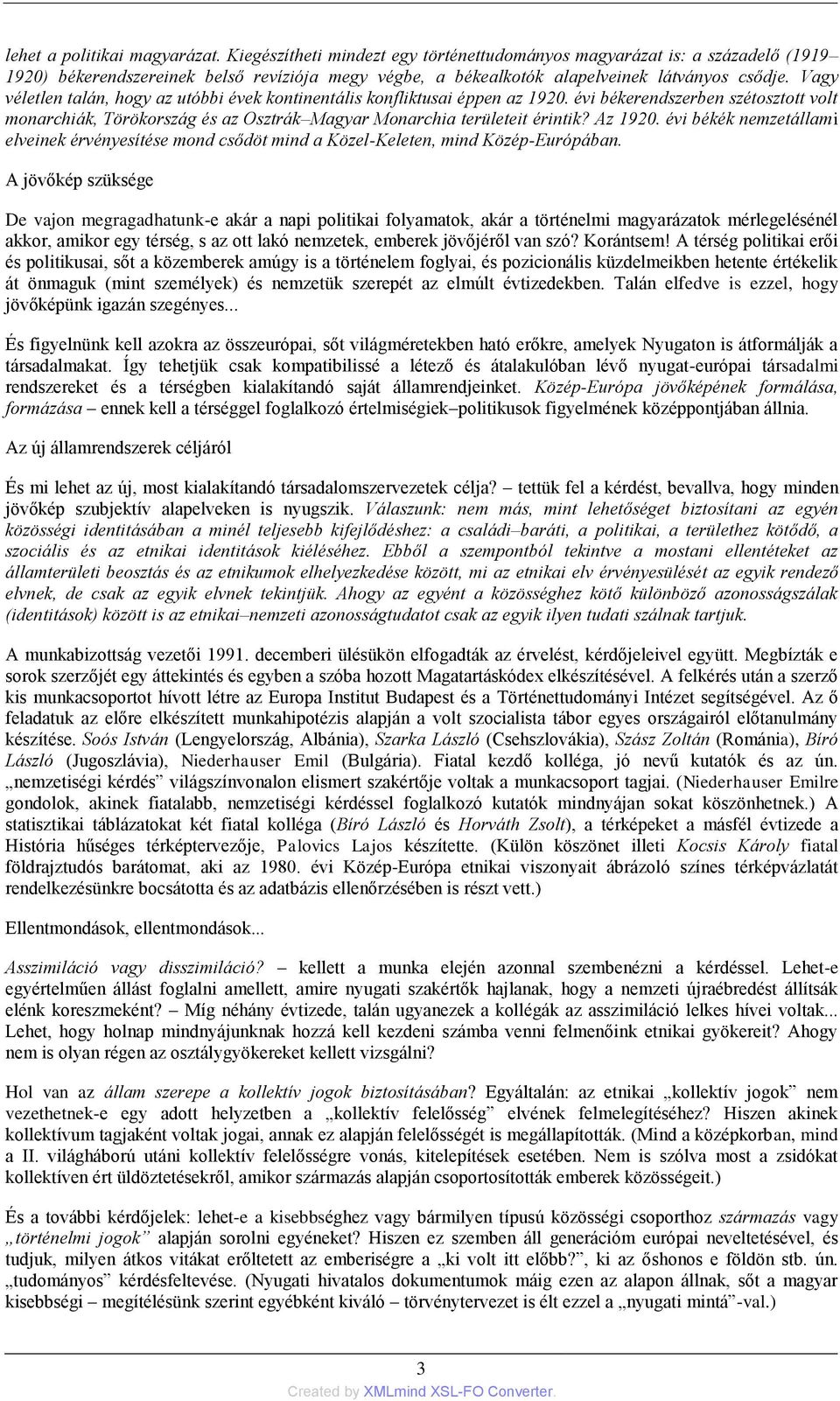 Vagy véletlen talán, hogy az utóbbi évek kontinentális konfliktusai éppen az 1920. évi békerendszerben szétosztott volt monarchiák, Törökország és az Osztrák Magyar Monarchia területeit érintik?