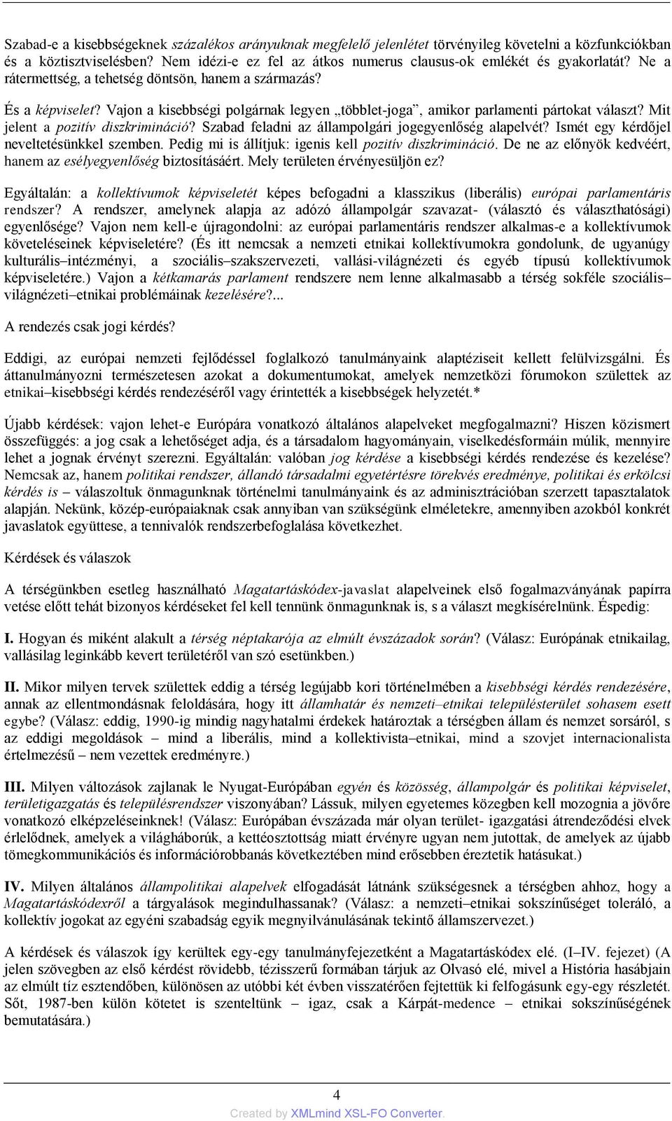 Vajon a kisebbségi polgárnak legyen többlet-joga, amikor parlamenti pártokat választ? Mit jelent a pozitív diszkrimináció? Szabad feladni az állampolgári jogegyenlőség alapelvét?