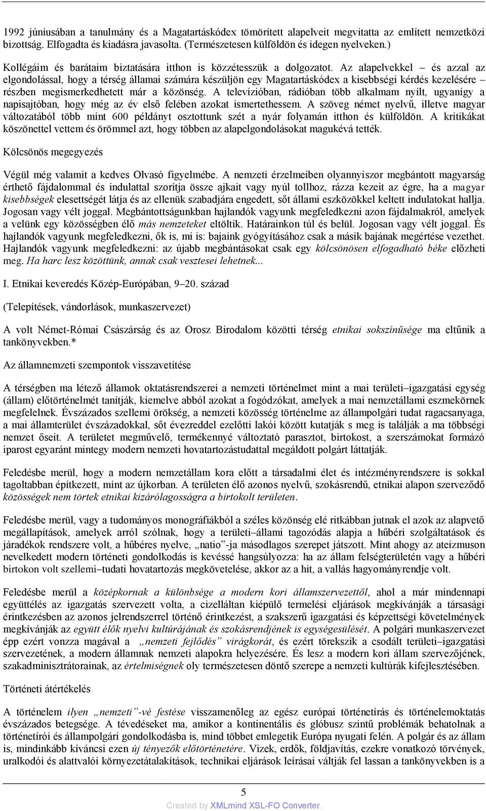 Az alapelvekkel és azzal az elgondolással, hogy a térség államai számára készüljön egy Magatartáskódex a kisebbségi kérdés kezelésére részben megismerkedhetett már a közönség.