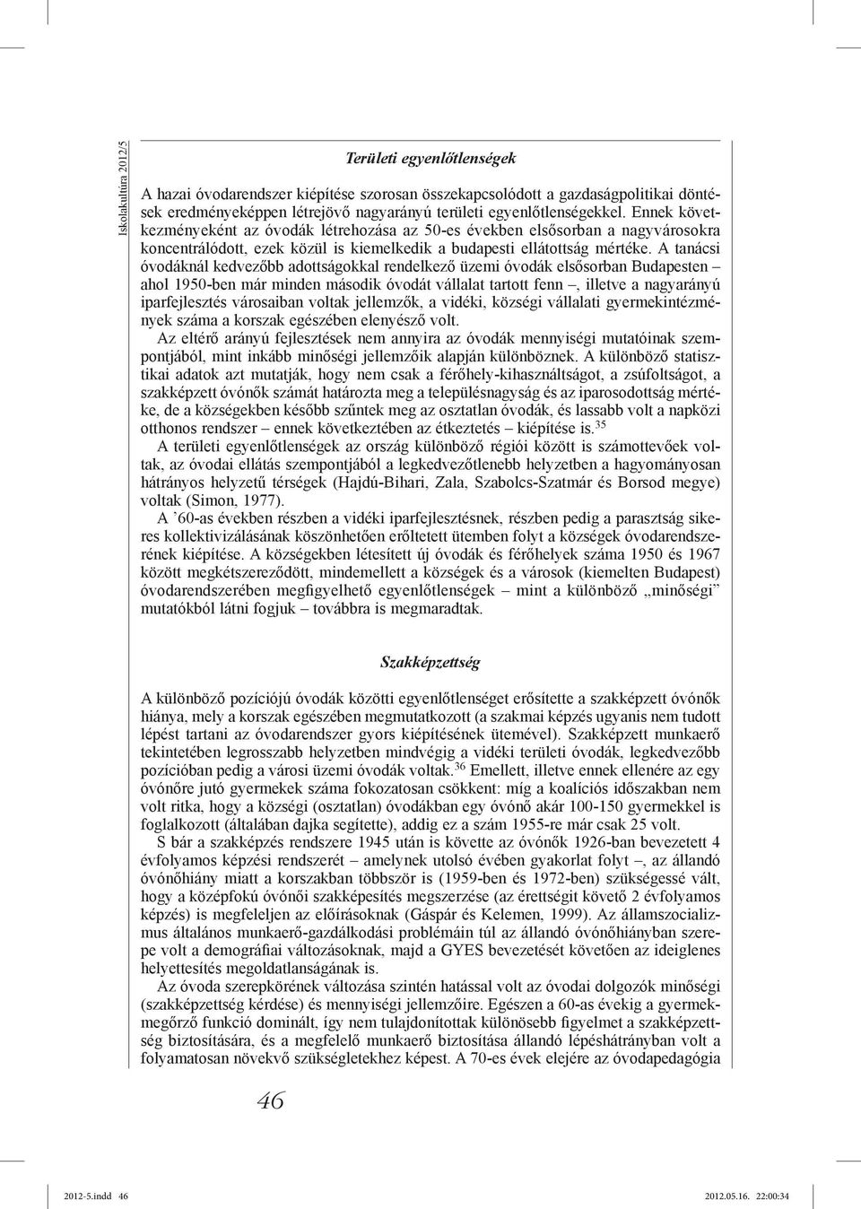 A tanácsi óvodáknál kedvezőbb adottságokkal rendelkező üzemi óvodák elsősorban Budapesten ahol 1950-ben már minden második óvodát vállalat tartott fenn, illetve a nagyarányú iparfejlesztés városaiban