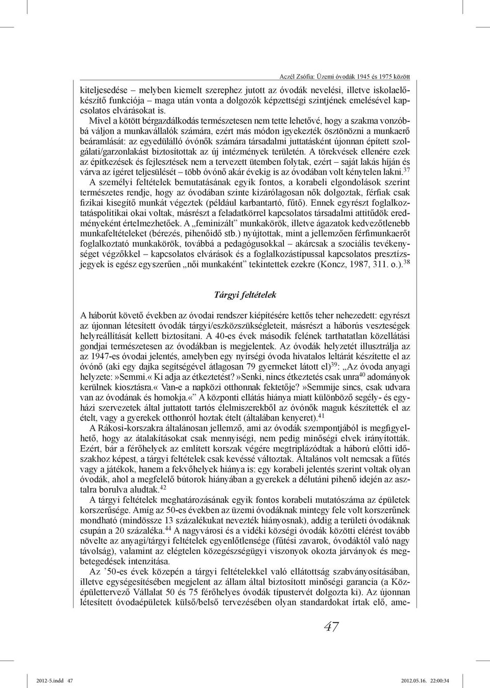 Mivel a kötött bérgazdálkodás természetesen nem tette lehetővé, hogy a szakma vonzóbbá váljon a munkavállalók számára, ezért más módon igyekezték ösztönözni a munkaerő beáramlását: az egyedülálló