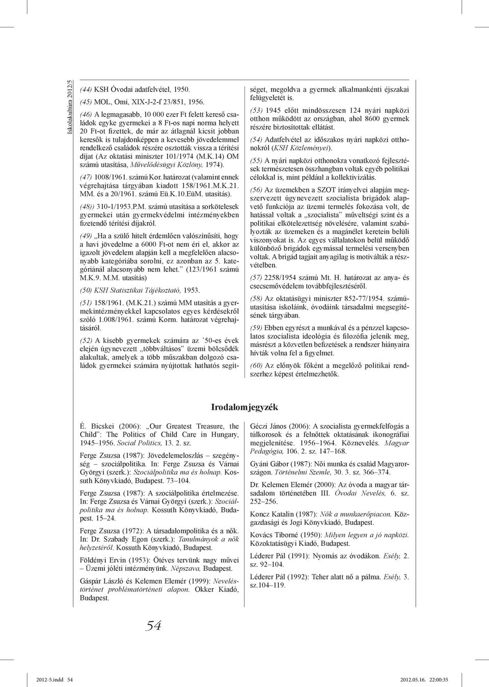 jövedelemmel rendelkező családok részére osztották vissza a térítési díjat (Az oktatási miniszter 101/1974 (M.K.14) OM számú utasítása, Művelődésügyi Közlöny, 1974). (47) 1008/1961. számú Kor.