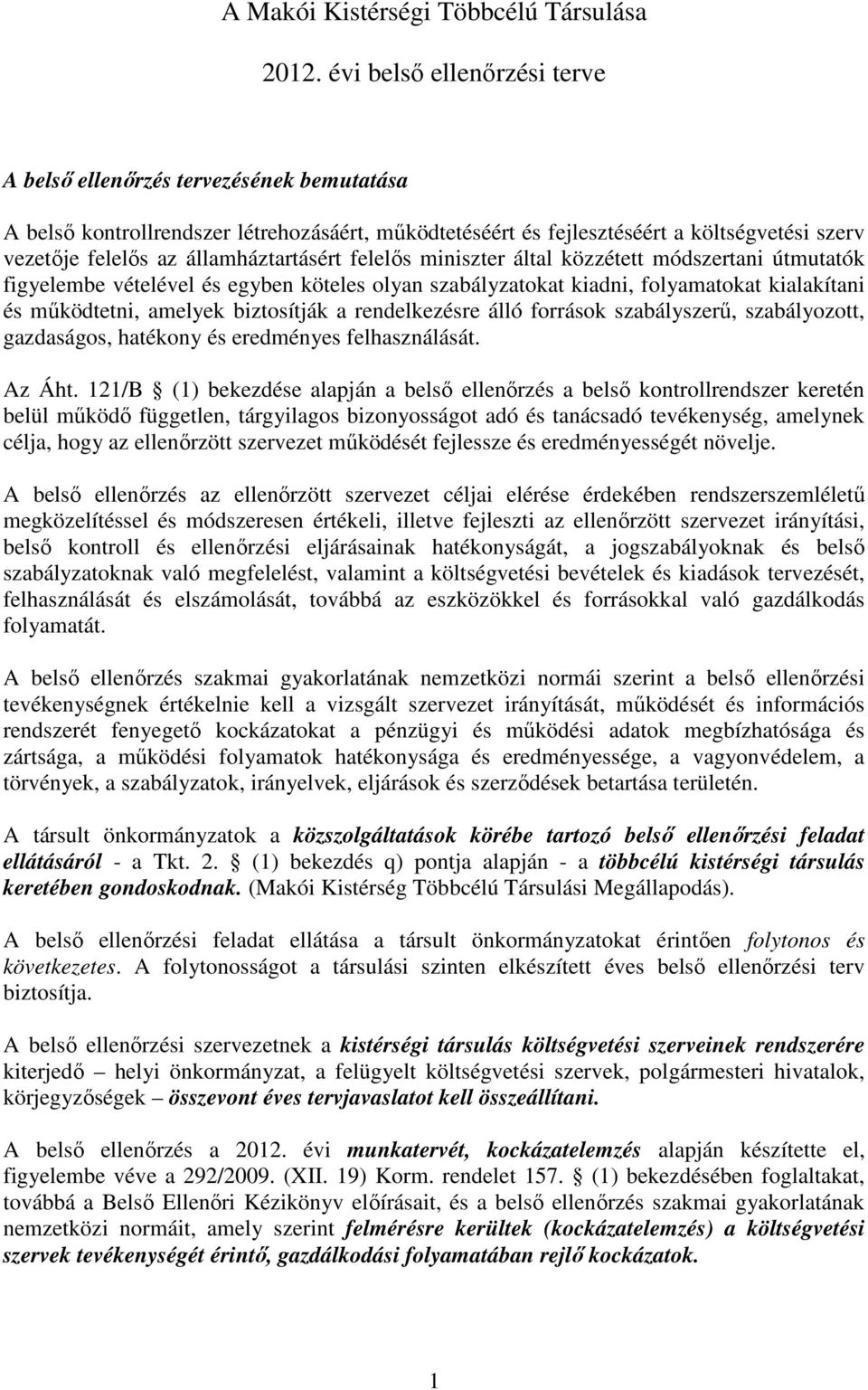 biztosítják a rendelkezésre álló források szabályszerő, szabályozott, gazdaságos, hatékony és eredményes felhasználását. Az Áht.