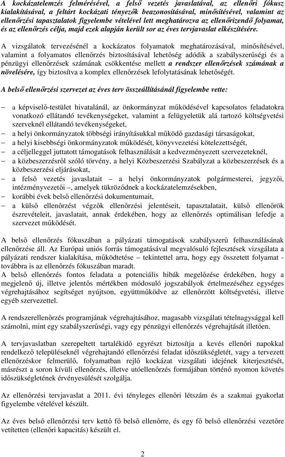 A vizsgálatok tervezésénél a kockázatos folyamatok meghatározásával, minısítésel, valamint a folyamatos biztosításával lehetıség adódik a szabályszerőségi és a pénzügyi ek számának csökkentése