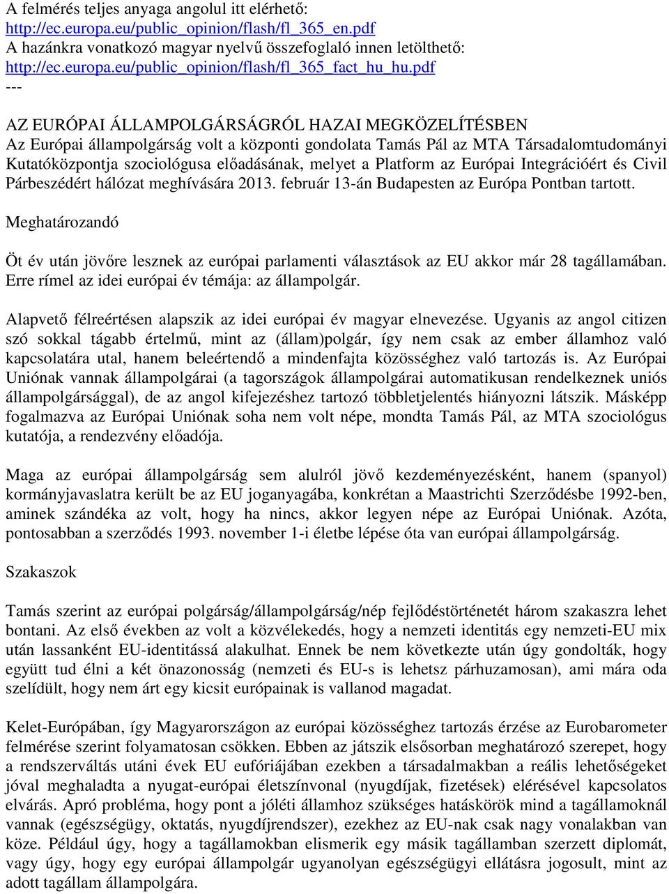 Platform az Európai Integrációért és Civil Párbeszédért hálózat meghívására 2013. február 13-án Budapesten az Európa Pontban tartott.