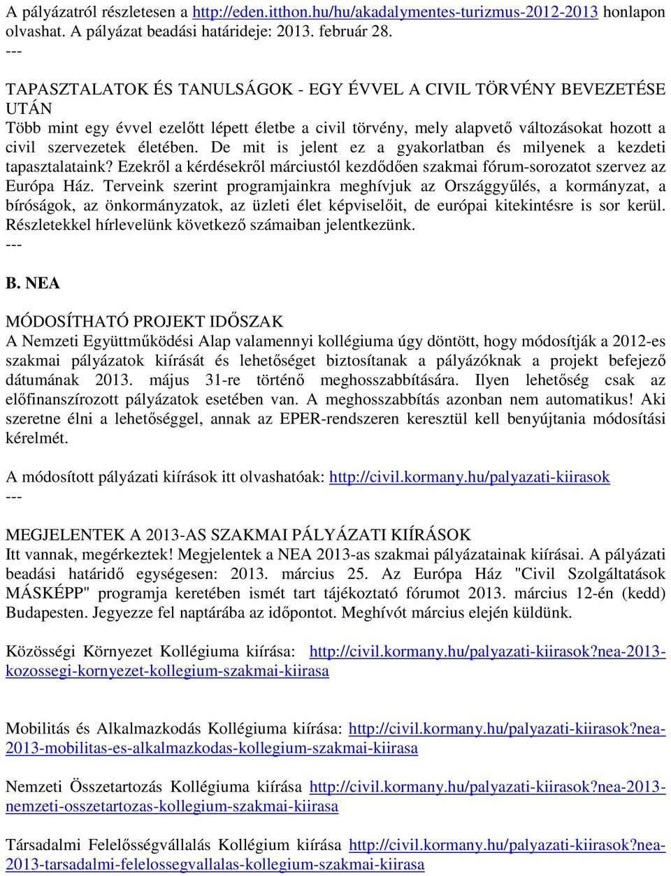 De mit is jelent ez a gyakorlatban és milyenek a kezdeti tapasztalataink? Ezekről a kérdésekről márciustól kezdődően szakmai fórum-sorozatot szervez az Európa Ház.