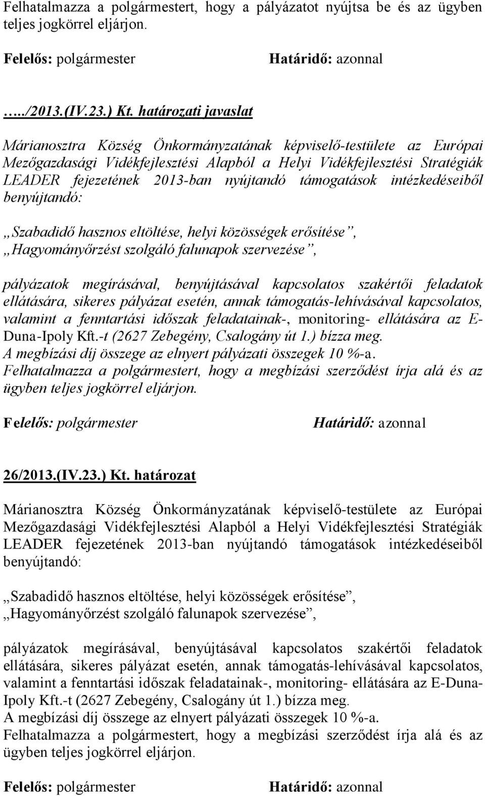 nyújtandó támogatások intézkedéseiből benyújtandó: Szabadidő hasznos eltöltése, helyi közösségek erősítése, Hagyományőrzést szolgáló falunapok szervezése, pályázatok megírásával, benyújtásával