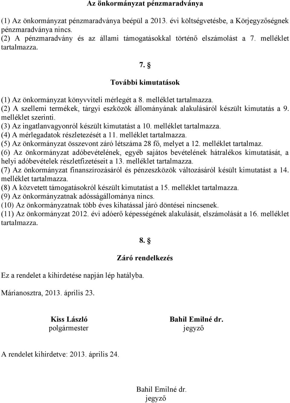 melléklet (2) A szellemi termékek, tárgyi eszközök állományának alakulásáról készült kimutatás a 9. melléklet szerinti. (3) Az ingatlanvagyonról készült kimutatást a 10.