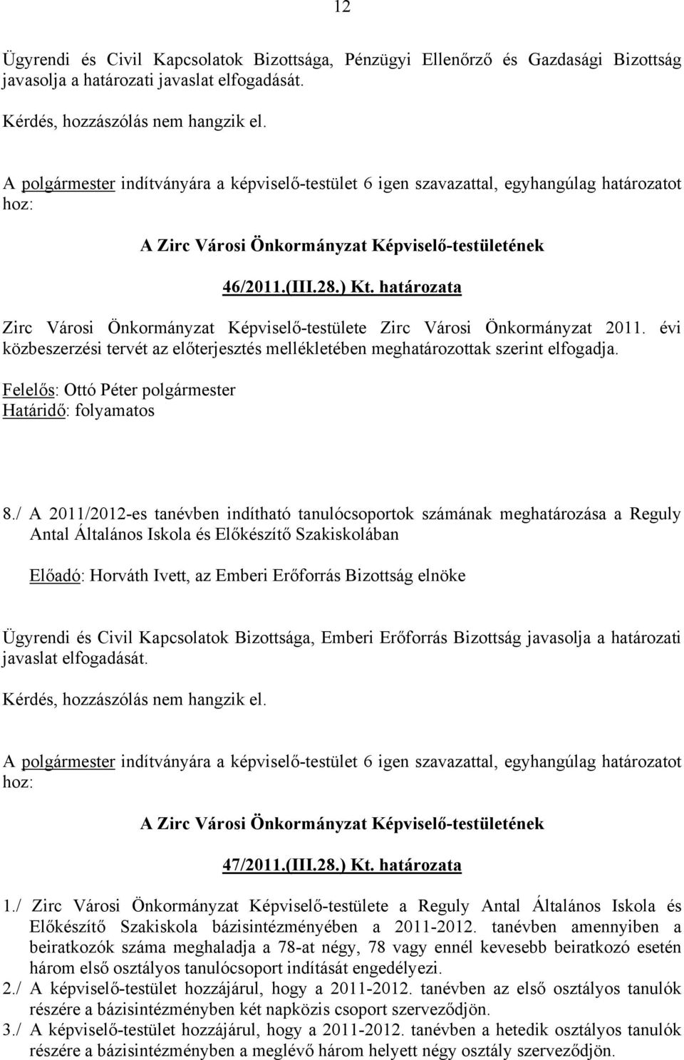 határozata Zirc Városi Önkormányzat Képviselő-testülete Zirc Városi Önkormányzat 2011. évi közbeszerzési tervét az előterjesztés mellékletében meghatározottak szerint elfogadja.