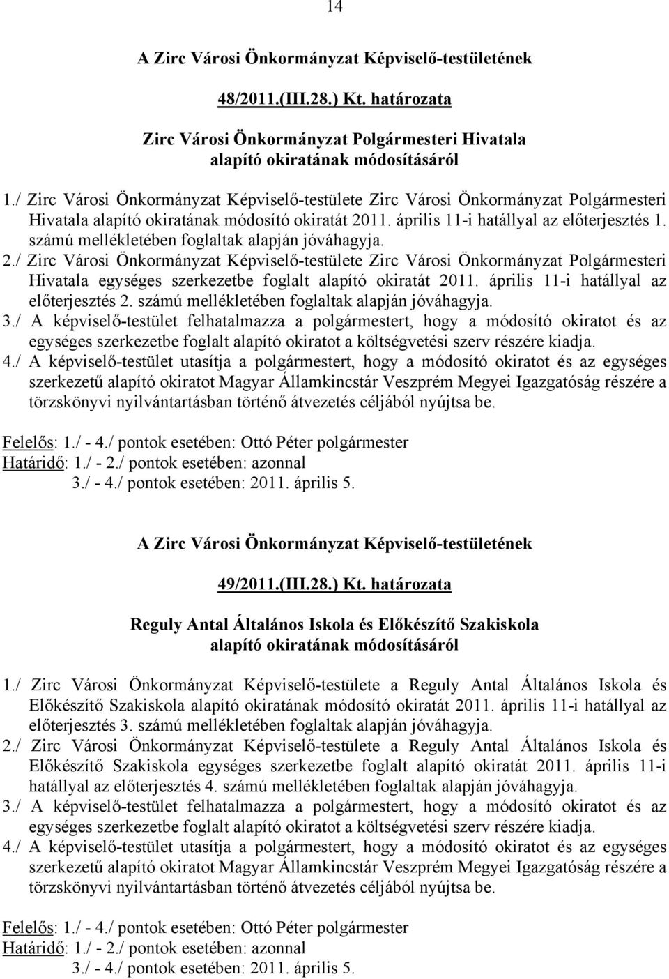 számú mellékletében foglaltak alapján jóváhagyja. 2./ Zirc Városi Önkormányzat Képviselő-testülete Zirc Városi Önkormányzat Polgármesteri Hivatala egységes szerkezetbe foglalt alapító okiratát 2011.