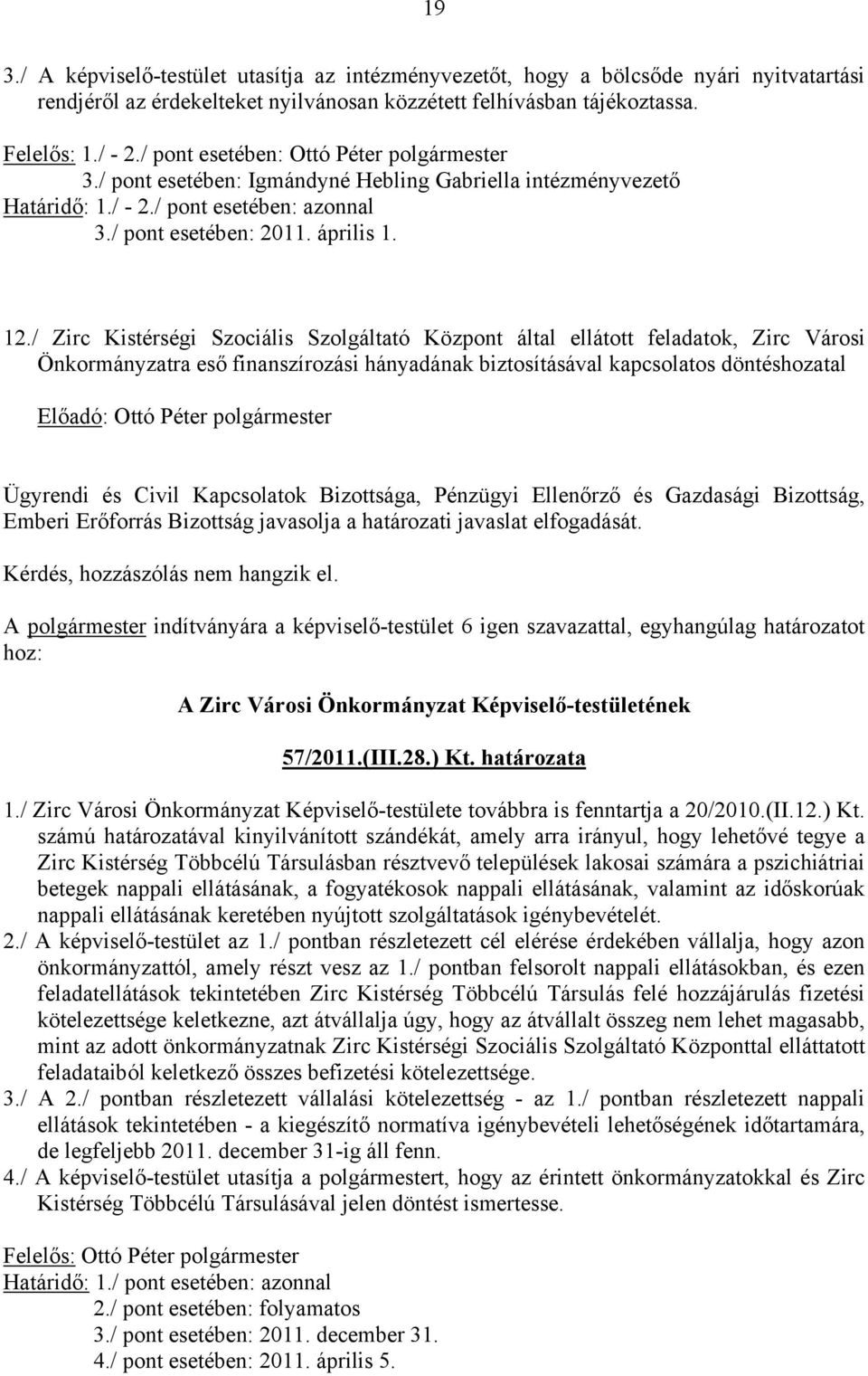 / Zirc Kistérségi Szociális Szolgáltató Központ által ellátott feladatok, Zirc Városi Önkormányzatra eső finanszírozási hányadának biztosításával kapcsolatos döntéshozatal Ügyrendi és Civil