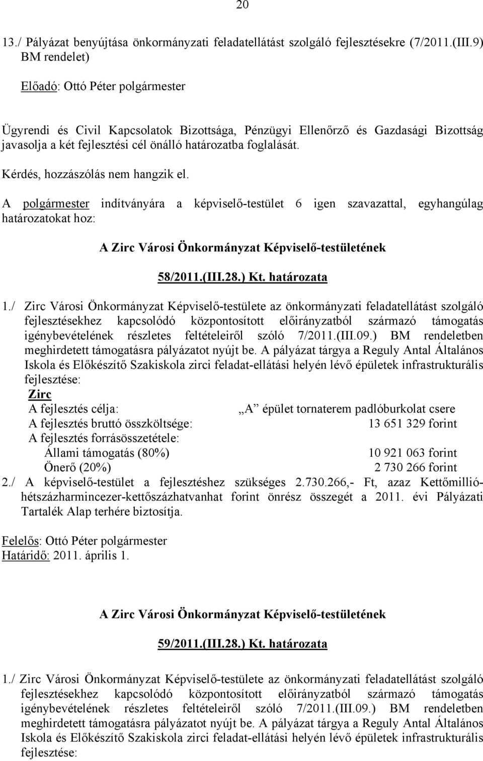 A polgármester indítványára a képviselő-testület 6 igen szavazattal, egyhangúlag határozatokat hoz: 58/2011.(III.28.) Kt. határozata 1.