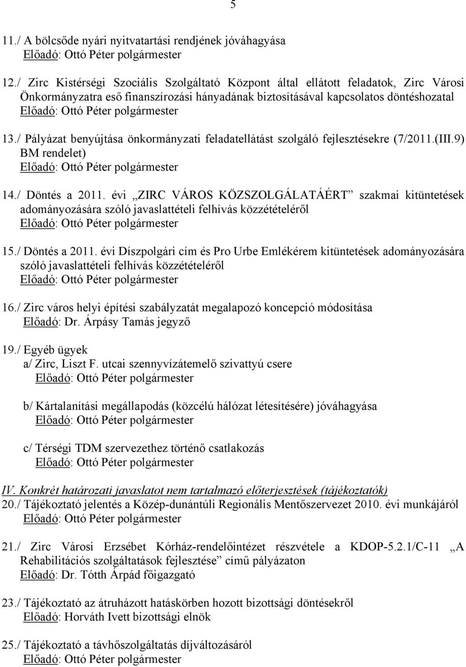 / Pályázat benyújtása önkormányzati feladatellátást szolgáló fejlesztésekre (7/2011.(III.9) BM rendelet) 14./ Döntés a 2011.