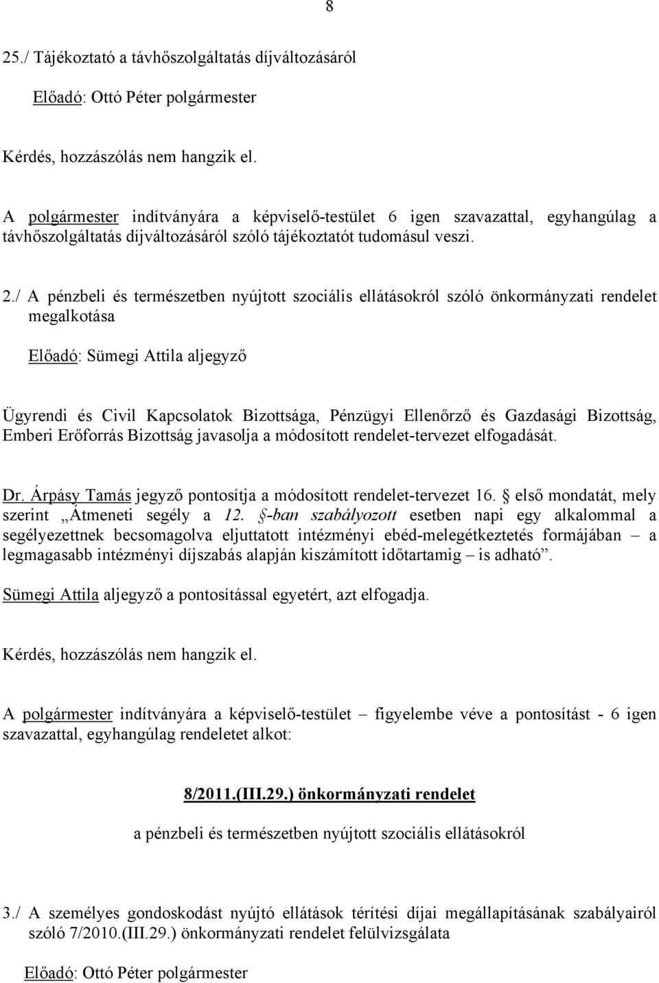 / A pénzbeli és természetben nyújtott szociális ellátásokról szóló önkormányzati rendelet megalkotása Előadó: Sümegi Attila aljegyző Ügyrendi és Civil Kapcsolatok Bizottsága, Pénzügyi Ellenőrző és