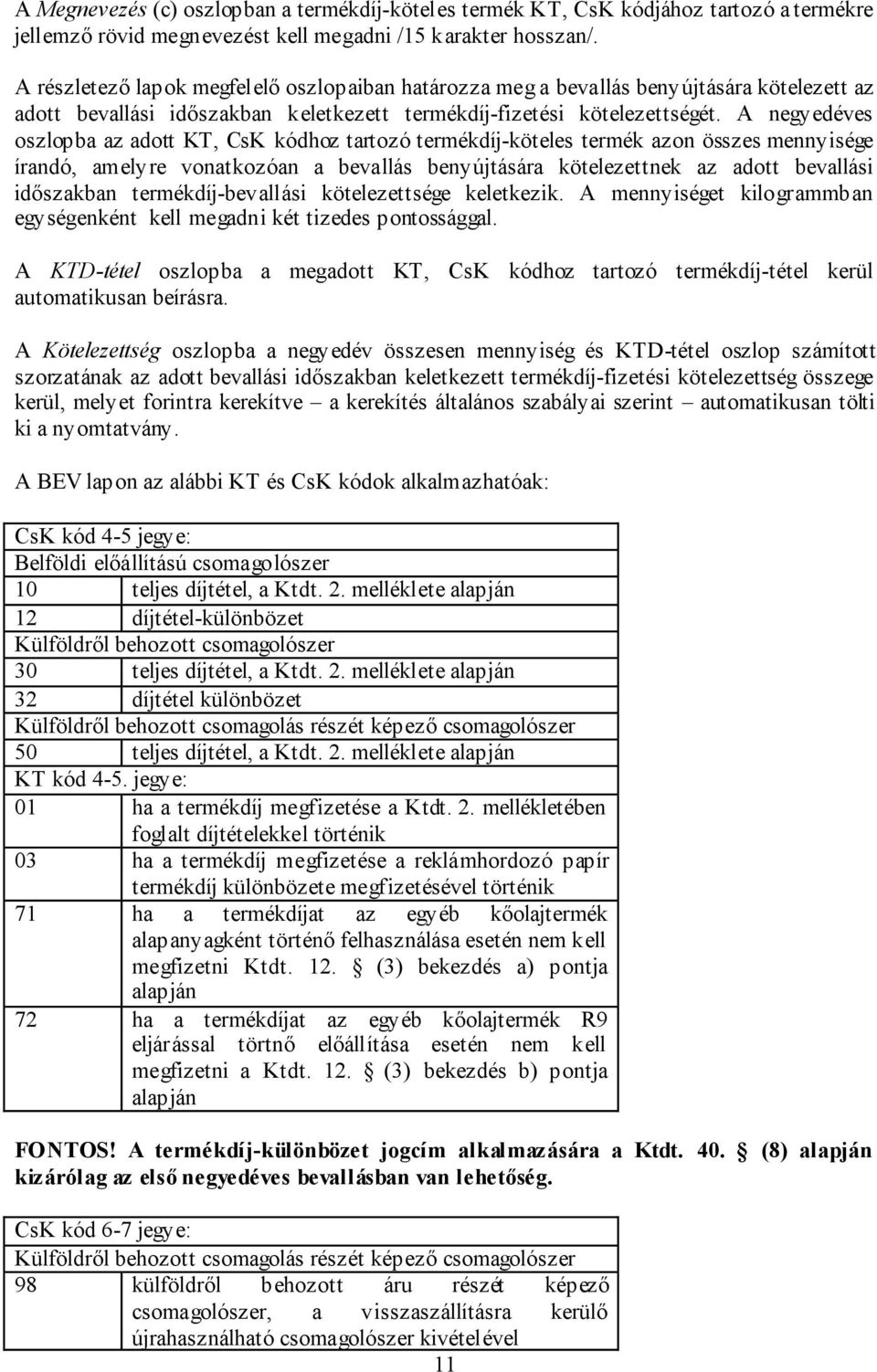 A negyedéves oszlopba az adott KT, CsK kódhoz tartozó termékdíj-köteles termék azon összes mennyisége írandó, amelyre vonatkozóan a bevallás benyújtására kötelezettnek az adott bevallási időszakban