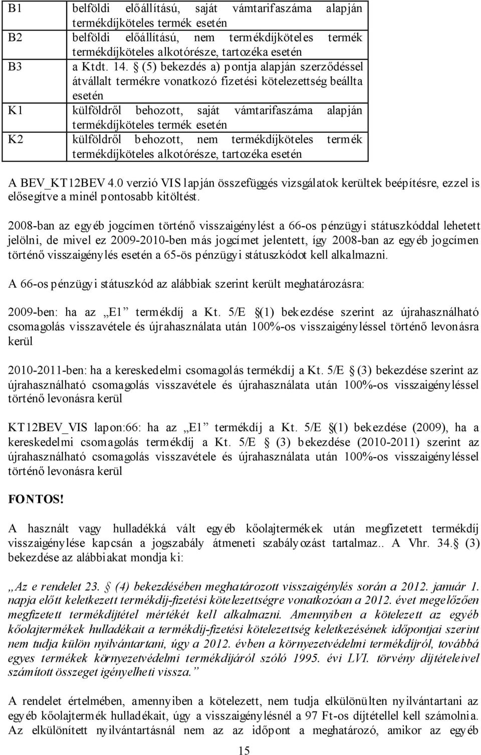 külföldről behozott, nem termékdíjköteles termék termékdíjköteles alkotórésze, tartozéka esetén A BEV_KT12BEV 4.