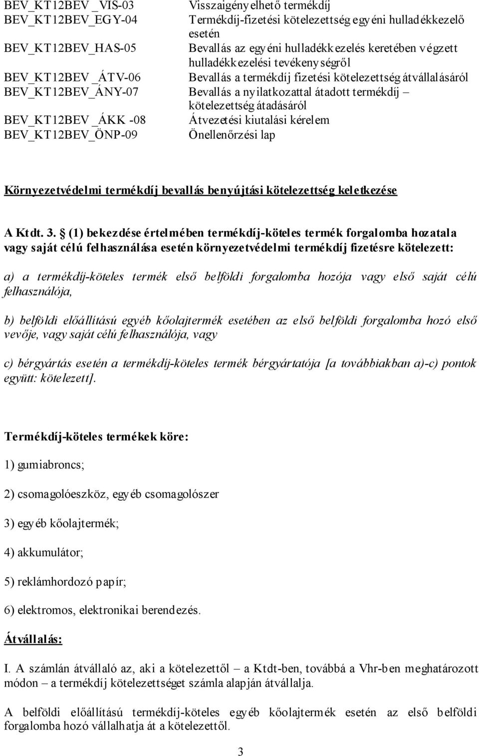 átadásáról BEV_KT12BEV _ÁKK -08 Átvezetési kiutalási kérelem BEV_KT12BEV_ÖNP-09 Önellenőrzési lap Környezetvédelmi termékdíj bevallás benyújtási kötelezettség keletkezése A Ktdt. 3.