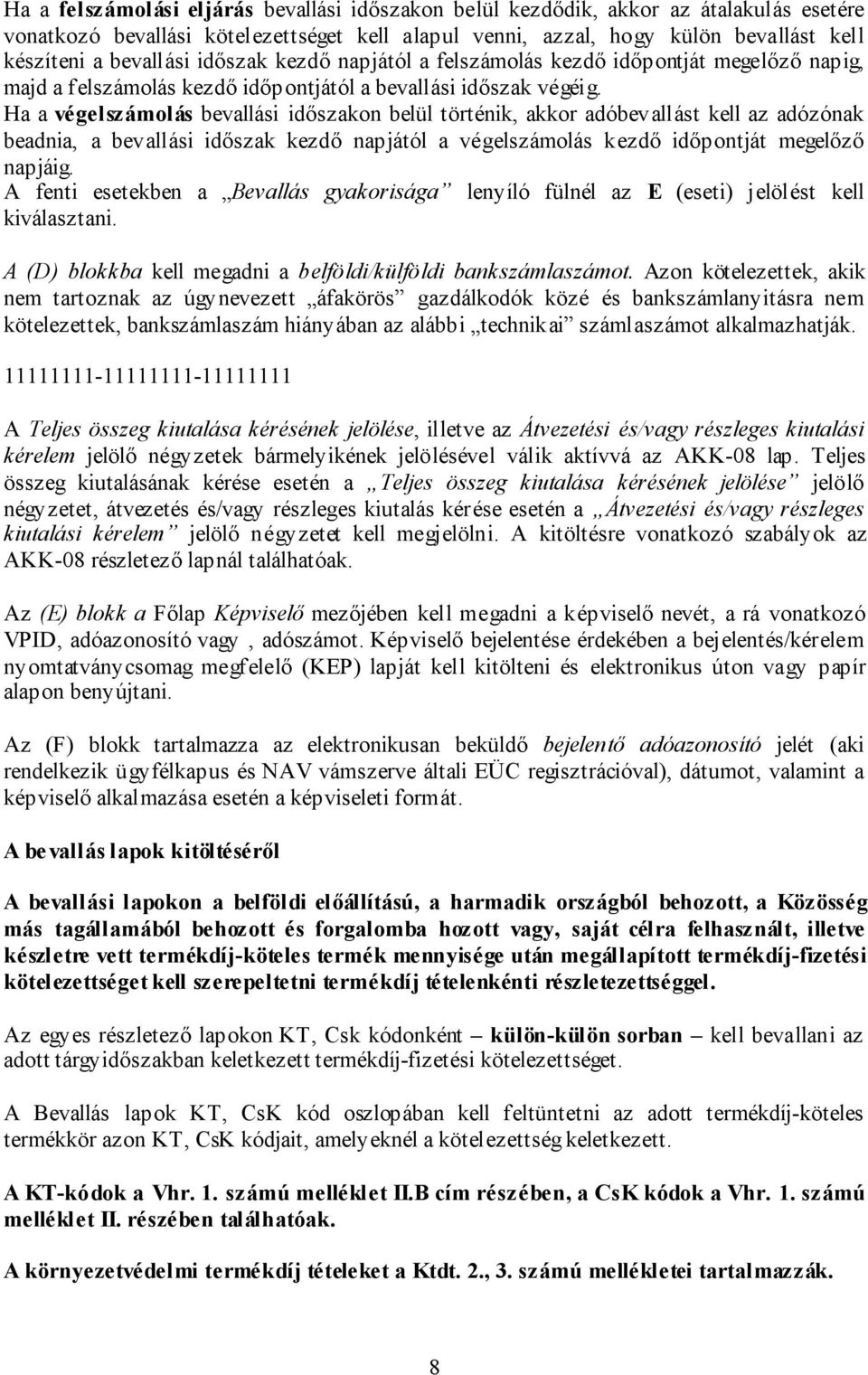 Ha a végelszámolás bevallási időszakon belül történik, akkor adóbevallást kell az adózónak beadnia, a bevallási időszak kezdő napjától a végelszámolás kezdő időpontját megelőző napjáig.